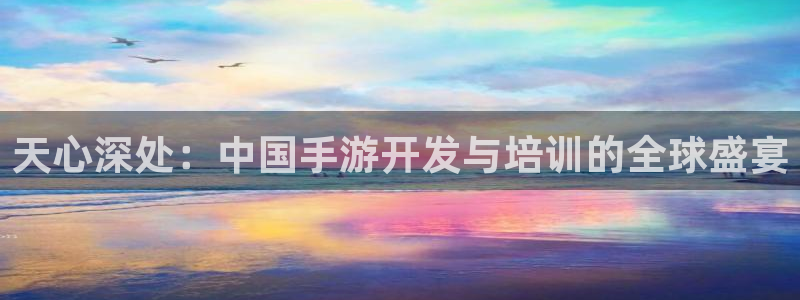 大神28间隔数据：天心深处：中国手游开发与培训的全球盛宴