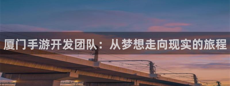 28大神app下载苹果：厦门手游开发团队：从梦想走向现实的旅